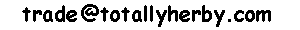  our current default Email Address is -
 trade at (at sign) totallyherby.com 